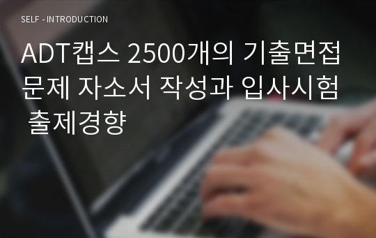 ADT캡스 2500개의 기출면접문제 자소서 작성과 입사시험 출제경향