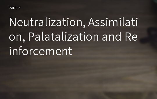 Neutralization, Assimilation, Palatalization and Reinforcement