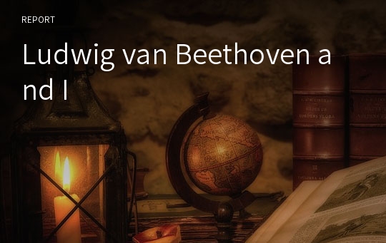 Ludwig van Beethoven and I