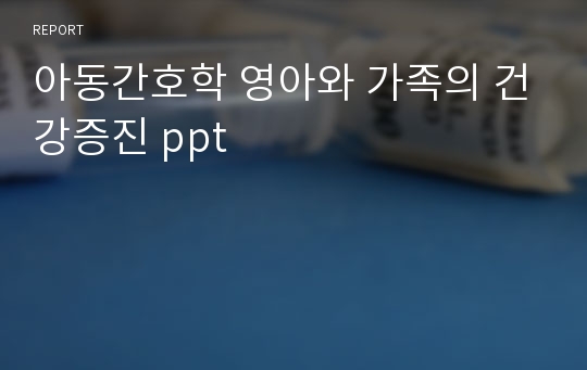 아동간호학 영아와 가족의 건강증진 ppt