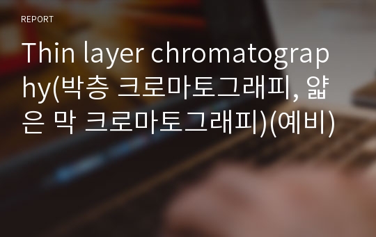 Thin layer chromatography(박층 크로마토그래피, 얇은 막 크로마토그래피)(예비)