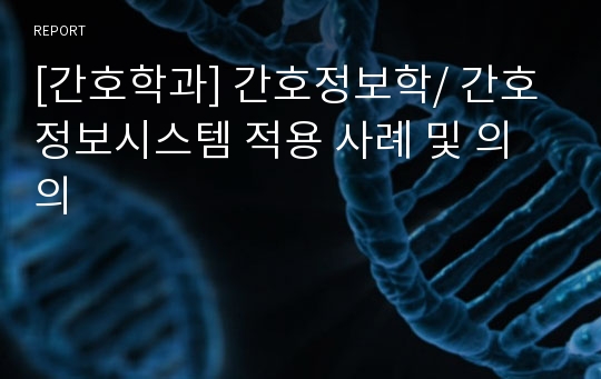 [간호학과] 간호정보학/ 간호정보시스템 적용 사례 및 의의