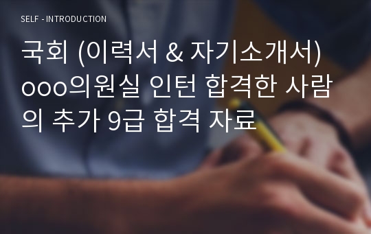 국회 (이력서 &amp; 자기소개서) ooo의원실 인턴 합격한 사람의 추가 9급 합격 자료