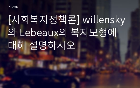 [사회복지정책론] willensky와 Lebeaux의 복지모형에 대해 설명하시오