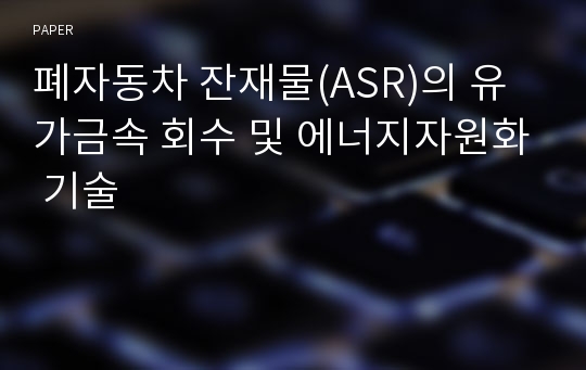 폐자동차 잔재물(ASR)의 유가금속 회수 및 에너지자원화 기술