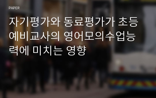 자기평가와 동료평가가 초등예비교사의 영어모의수업능력에 미치는 영향