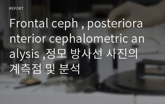 Frontal ceph , posterioranterior cephalometric analysis ,정모 방사선 사진의 계측점 및 분석
