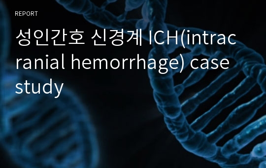 성인간호 신경계 ICH(intracranial hemorrhage) case study