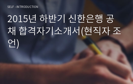 2015년 하반기 신한은행 공채 합격자기소개서(현직자 조언)