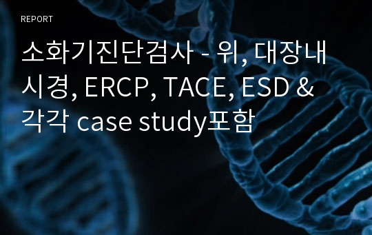 소화기진단검사 - 위, 대장내시경, ERCP, TACE, ESD &amp;각각 case study포함