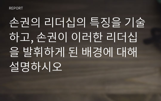 손권의 리더십의 특징을 기술하고, 손권이 이러한 리더십을 발휘하게 된 배경에 대해 설명하시오