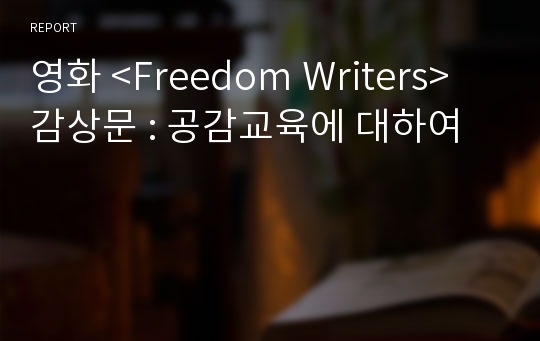 영화 &lt;Freedom Writers&gt;감상문 : 공감교육에 대하여
