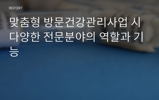 맞춤형 방문건강관리사업 시 다양한 전문분야의 역할과 기능