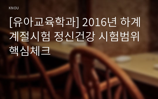 [유아교육학과] 2016년 하계계절시험 정신건강 시험범위 핵심체크