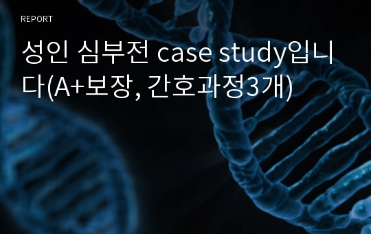 성인 심부전 case study입니다(A+보장, 간호과정3개)