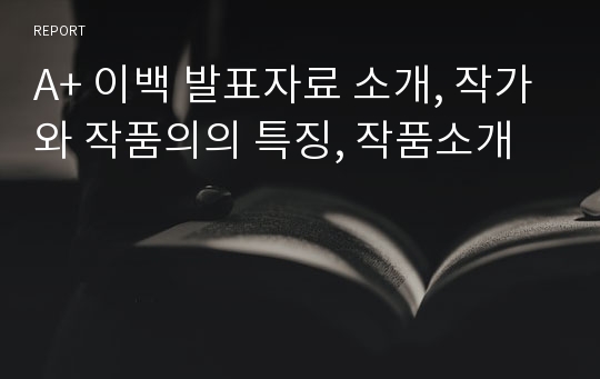 A+ 이백 발표자료 소개, 작가와 작품의의 특징, 작품소개