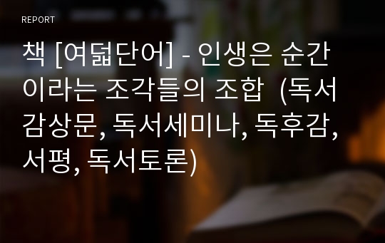 책 [여덟단어] - 인생은 순간이라는 조각들의 조합  (독서감상문, 독서세미나, 독후감, 서평, 독서토론)