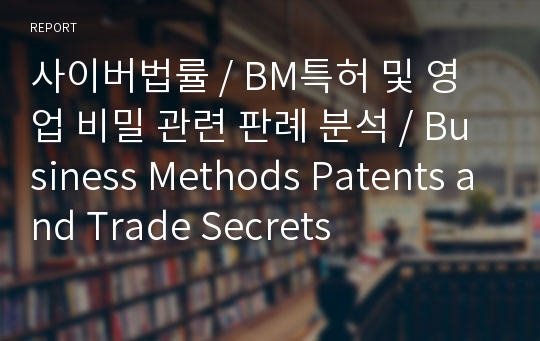 사이버법률 / BM특허 및 영업 비밀 관련 판례 분석 / Business Methods Patents and Trade Secrets