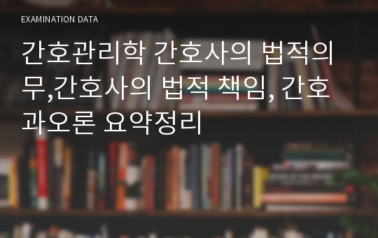 간호관리학 간호사의 법적의무,간호사의 법적 책임, 간호과오론 요약정리