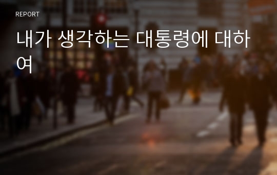 내가 생각하는 대통령에 대하여