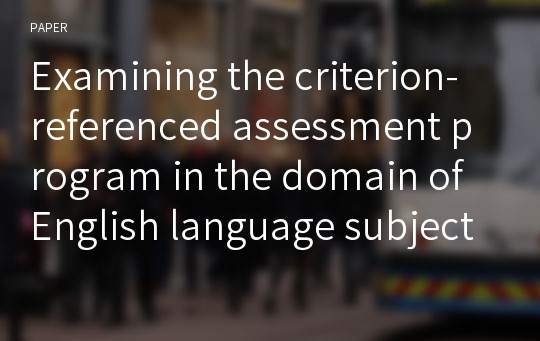 Examining the criterion-referenced assessment program in the domain of English language subjects of Korean secondary schools using argument-based approaches to validity
