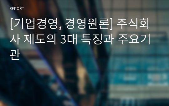 [기업경영, 경영원론] 주식회사 제도의 3대 특징과 주요기관