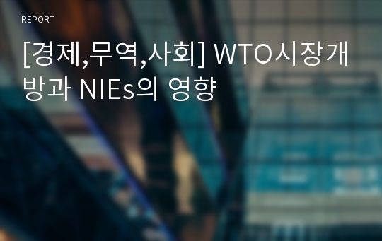 [경제,무역,사회] WTO시장개방과 NIEs의 영향