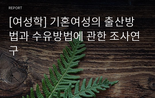 [여성학] 기혼여성의 출산방법과 수유방법에 관한 조사연구