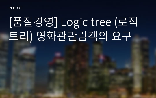 [품질경영] Logic tree (로직트리) 영화관관람객의 요구