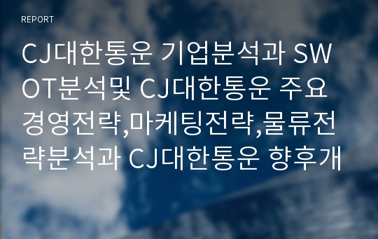 CJ대한통운 기업분석과 SWOT분석및 CJ대한통운 주요경영전략,마케팅전략,물류전략분석과 CJ대한통운 향후개선방향연구