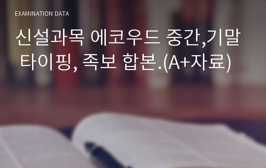 신설과목 에코우드 중간,기말 타이핑, 족보 합본.(A+자료)