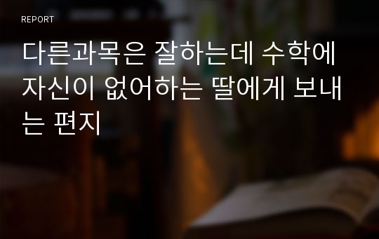 다른과목은 잘하는데 수학에 자신이 없어하는 딸에게 보내는 편지