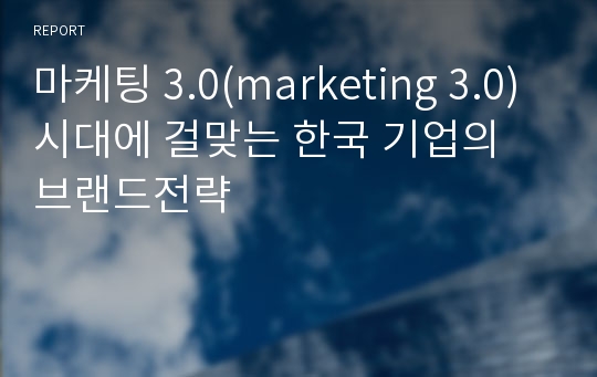 마케팅 3.0(marketing 3.0)시대에 걸맞는 한국 기업의 브랜드전략