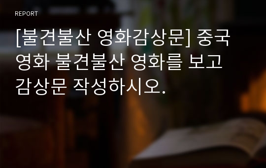 [불견불산 영화감상문] 중국 영화 불견불산 영화를 보고 감상문 작성하시오.