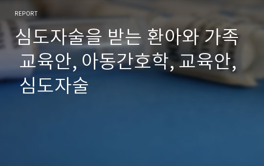 심도자술을 받는 환아와 가족 교육안, 아동간호학, 교육안, 심도자술