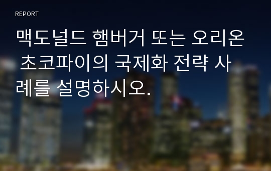 맥도널드 햄버거 또는 오리온 초코파이의 국제화 전략 사례를 설명하시오.