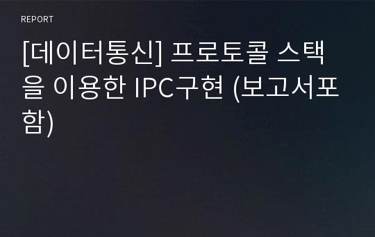 [데이터통신] 프로토콜 스택을 이용한 IPC구현 (보고서포함)