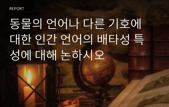 동물의 언어나 다른 기호에 대한 인간 언어의 배타성 특성에 대해 논하시오