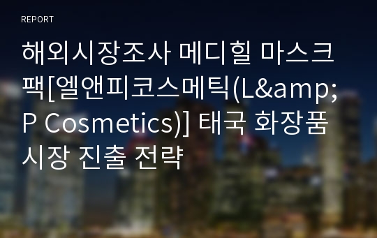 해외시장조사 메디힐 마스크팩[엘앤피코스메틱(L&amp;P Cosmetics)] 태국 화장품시장 진출 전략