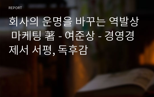 회사의 운명을 바꾸는 역발상 마케팅 著 - 여준상 - 경영경제서 서평, 독후감