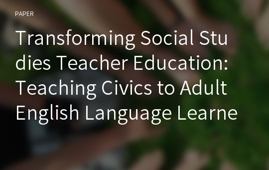 Transforming Social Studies Teacher Education: Teaching Civics to Adult English Language Learners