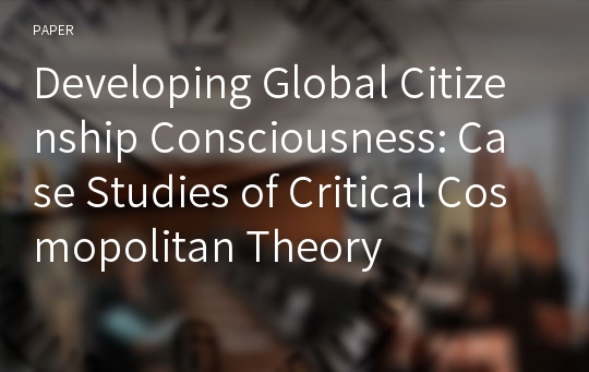 Developing Global Citizenship Consciousness: Case Studies of Critical Cosmopolitan Theory