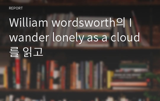 William wordsworth의 I wander lonely as a cloud를 읽고