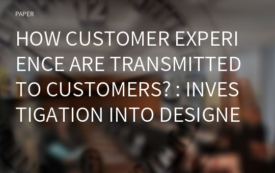HOW CUSTOMER EXPERIENCE ARE TRANSMITTED TO CUSTOMERS? : INVESTIGATION INTO DESIGNER’S ATTITUDE AND CUSTOMER PERCEPTION IN SERVICE DESIGN
