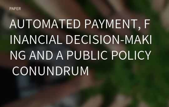 AUTOMATED PAYMENT, FINANCIAL DECISION-MAKING AND A PUBLIC POLICY CONUNDRUM