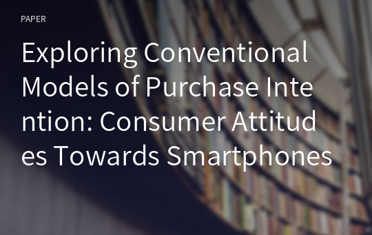 Exploring Conventional Models of Purchase Intention: Consumer Attitudes Towards Smartphones Advertisement.