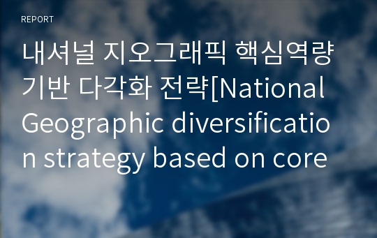 내셔널 지오그래픽 핵심역량기반 다각화 전략[National Geographic diversification strategy based on core competence]