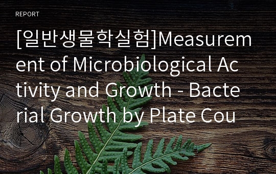 [일반생물학실험]Measurement of Microbiological Activity and Growth - Bacterial Growth by Plate Counting