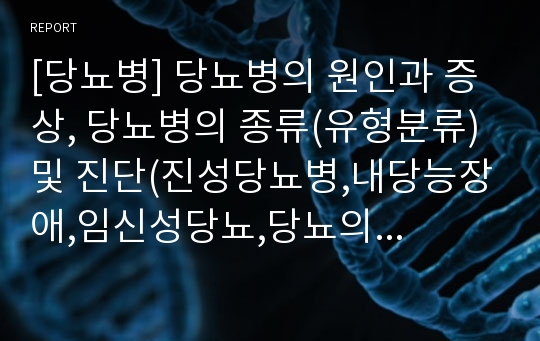 [당뇨병] 당뇨병의 원인과 증상, 당뇨병의 종류(유형분류) 및 진단(진성당뇨병,내당능장애,임신성당뇨,당뇨의 유전적요인 및 환경적요인)