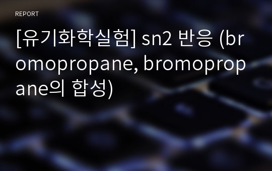 [유기화학실험] sn2 반응 (bromopropane, bromopropane의 합성)